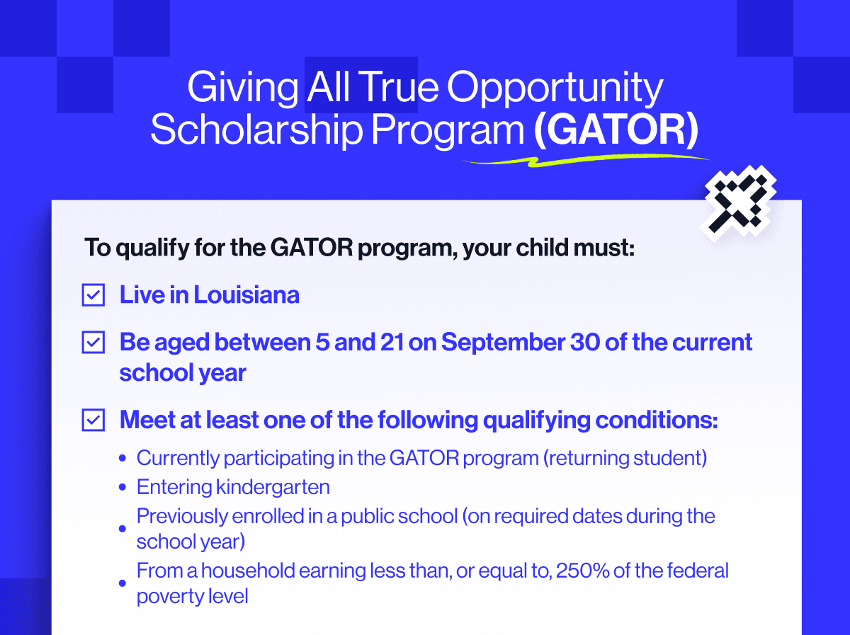To qualify for the GATOR program, your child must live in Louisiana, be aged between 5 and 21, and meet at least one qualifying condition